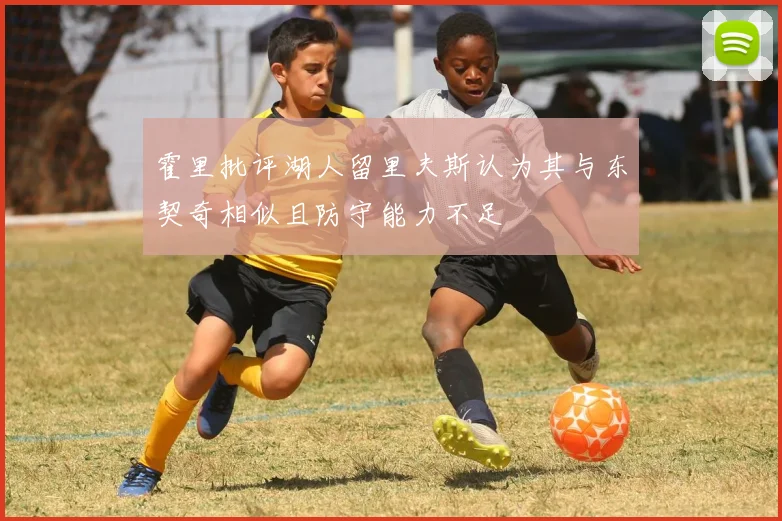 霍里批评湖人留里夫斯认为其与东契奇相似且防守能力不足