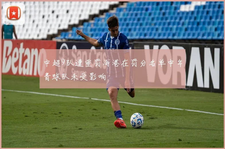 中超9队遭重罚海港在罚分名单中年青球队未受影响