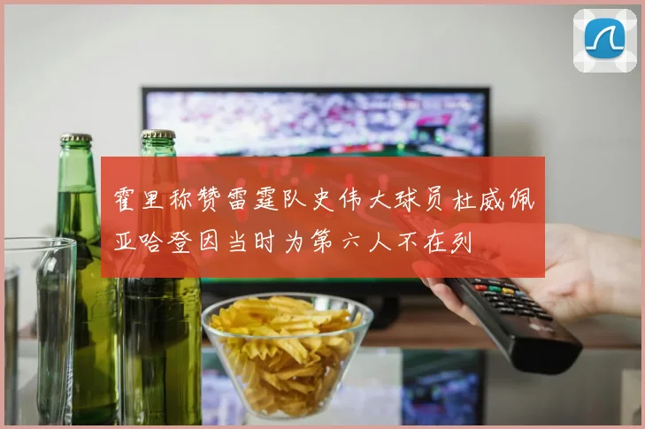霍里称赞雷霆队史伟大球员杜威佩亚哈登因当时为第六人不在列
